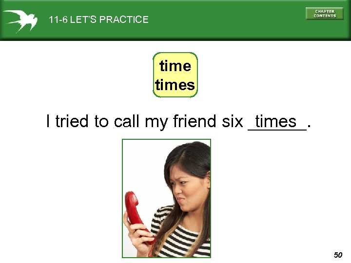 11 -6 LET’S PRACTICE times I tried to call my friend six ______. times
