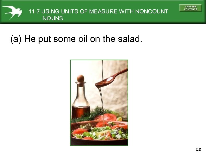 11 -7 USING UNITS OF MEASURE WITH NONCOUNT NOUNS (a) He put some oil