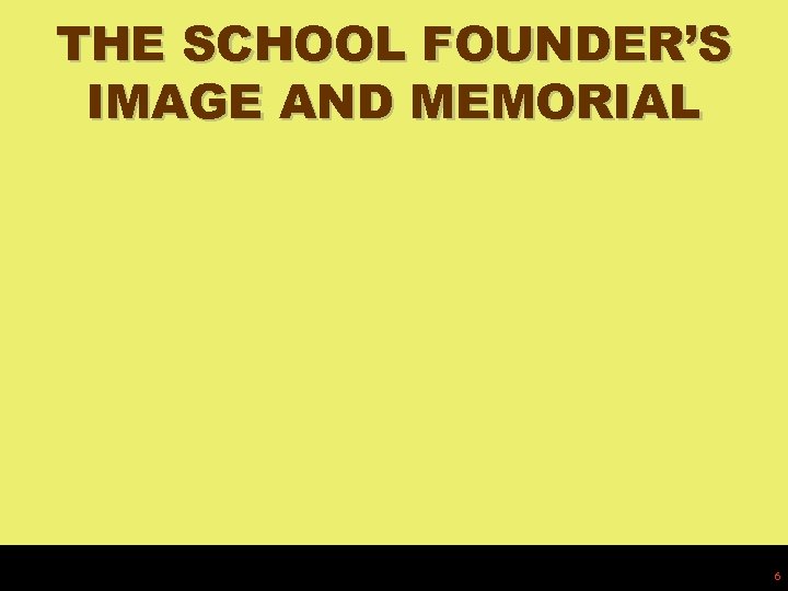 THE SCHOOL FOUNDER’S IMAGE AND MEMORIAL 6 