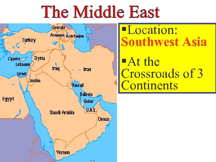 §Location: Southwest Asia §At the Crossroads of 3 Continents 