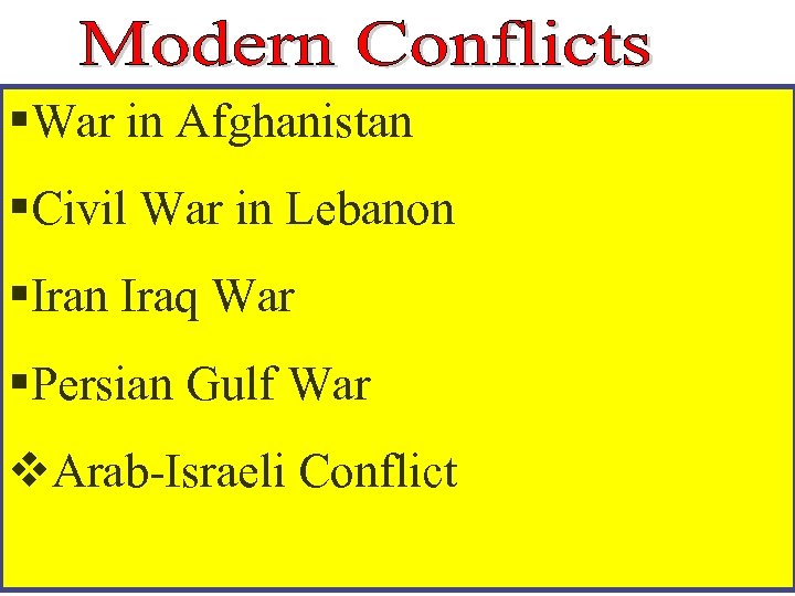 §War in Afghanistan §Civil War in Lebanon §Iran Iraq War §Persian Gulf War v.