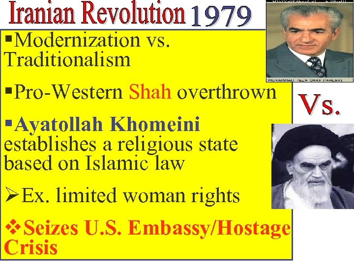 §Modernization vs. Traditionalism §Pro-Western Shah overthrown §Ayatollah Khomeini establishes a religious state based on