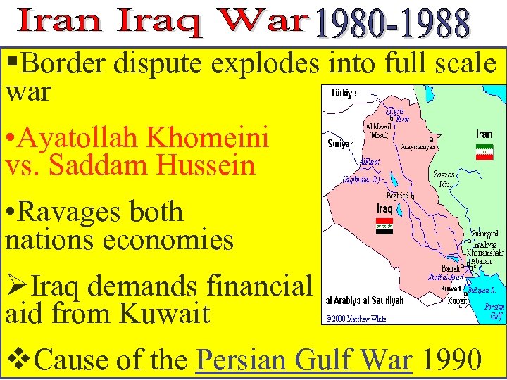 §Border dispute explodes into full scale war • Ayatollah Khomeini vs. Saddam Hussein •