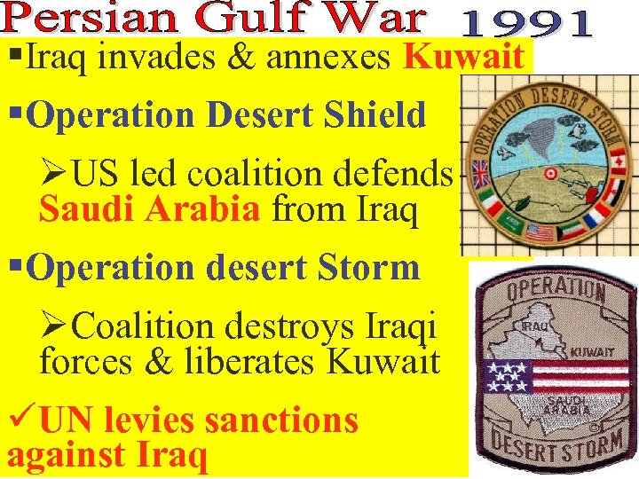 §Iraq invades & annexes Kuwait §Operation Desert Shield ØUS led coalition defends Saudi Arabia