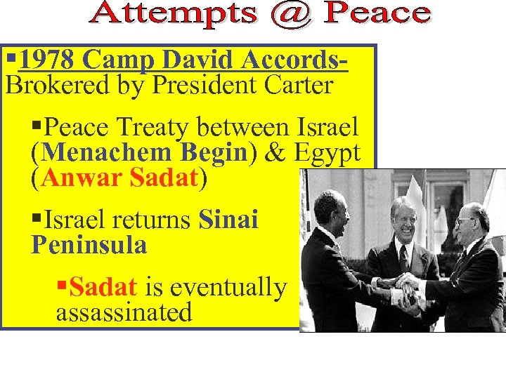 § 1978 Camp David Accords. Brokered by President Carter §Peace Treaty between Israel (Menachem