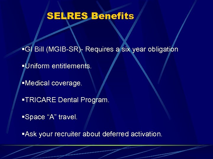 SELRES Benefits §GI Bill (MGIB-SR)- Requires a six year obligation §Uniform entitlements. §Medical coverage.