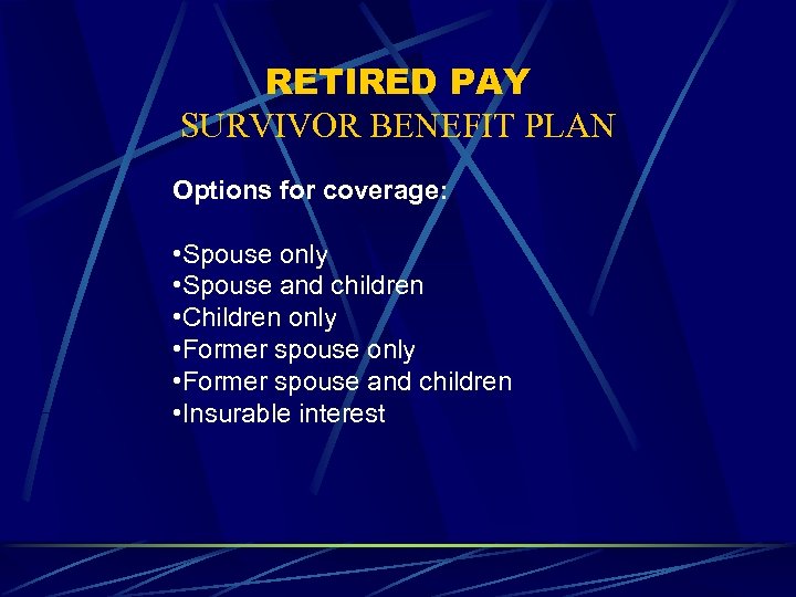 RETIRED PAY SURVIVOR BENEFIT PLAN Options for coverage: • Spouse only • Spouse and