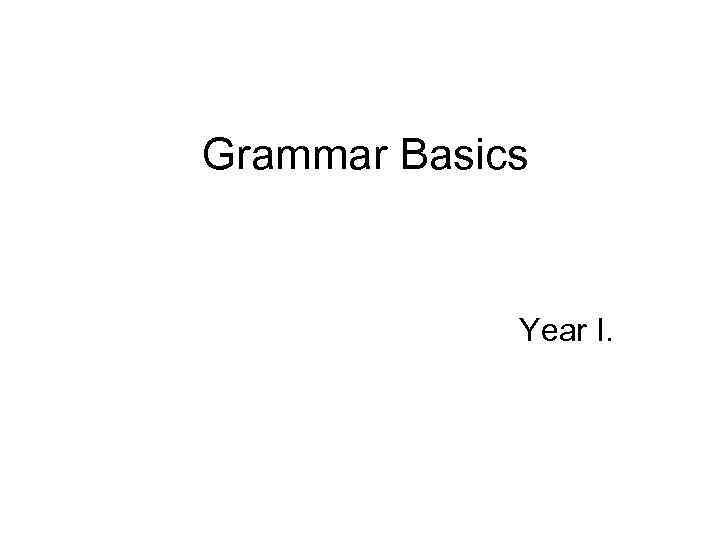 Grammar Basics Year I. 