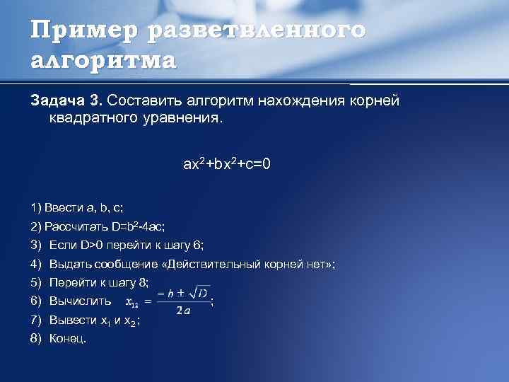 Пример разветвленного алгоритма Задача 3. Составить алгоритм нахождения корней квадратного уравнения. ax 2+bx 2+c=0