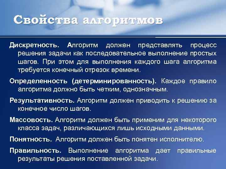 Свойства алгоритмов Дискретность. Алгоритм должен представлять процесс решения задачи как последовательное выполнение простых шагов.