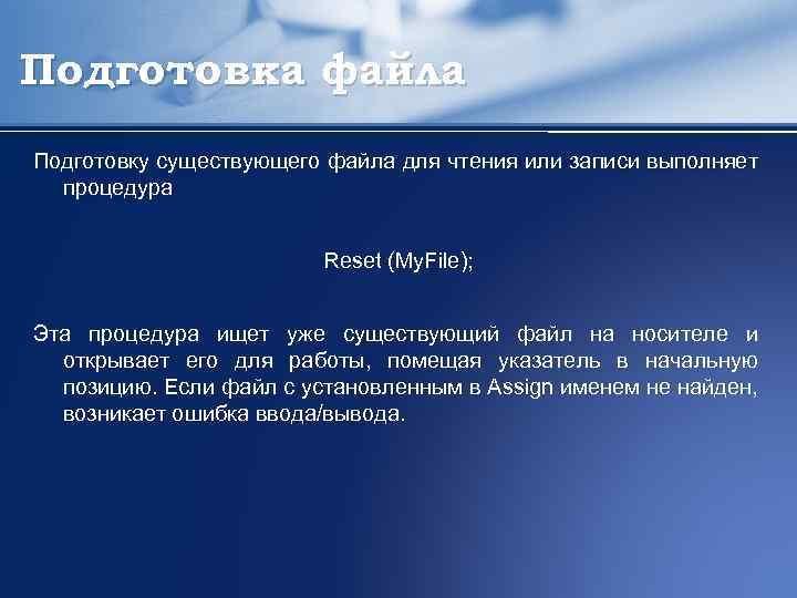 Подготовка файла Подготовку существующего файла для чтения или записи выполняет процедура Reset (My. Filе);