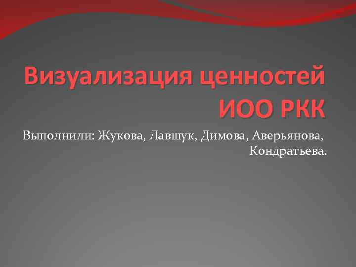 Визуализация ценностей ИОО РКК Выполнили: Жукова, Лавшук, Димова, Аверьянова, Кондратьева. 