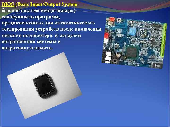 BIOS (Basic Input/Output System — базовая система ввода-вывода) — совокупность программ, предназначенных для автоматического