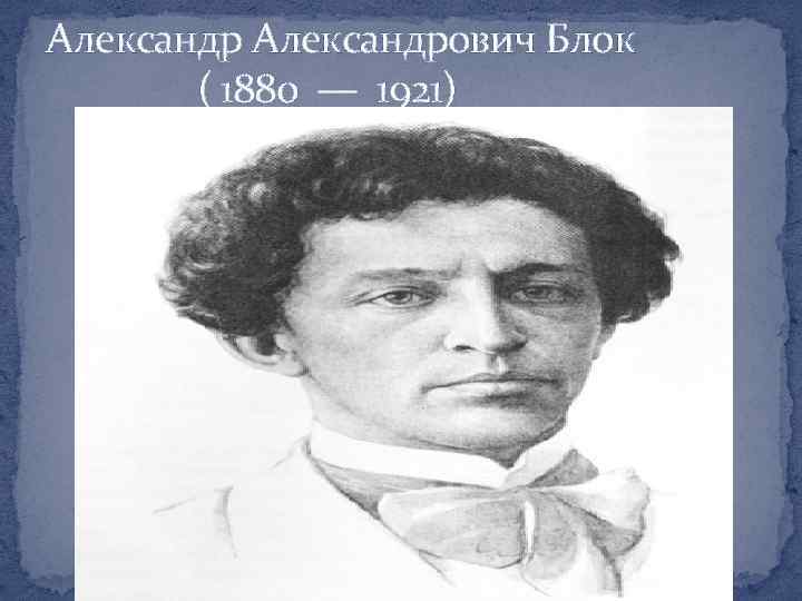 Александрович Блок ( 1880 — 1921) 