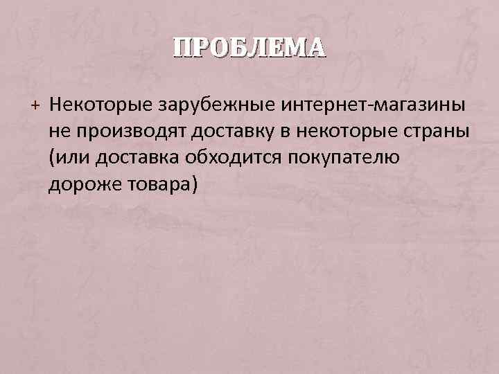 ПРОБЛЕМА + Некоторые зарубежные интернет-магазины не производят доставку в некоторые страны (или доставка обходится