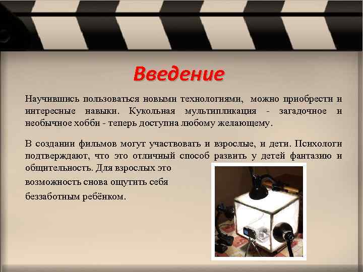 Введение Научившись пользоваться новыми технологиями, можно приобрести и интересные навыки. Кукольная мультипликация - загадочное