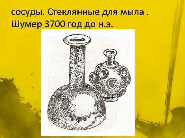 сосуды. Стеклянные для мыла. Шумер 3700 год до н. э. 