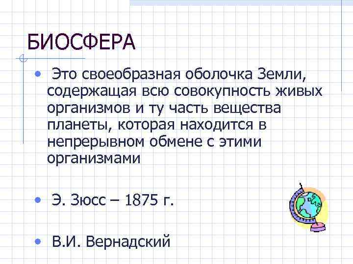 БИОСФЕРА • Это своеобразная оболочка Земли, содержащая всю совокупность живых организмов и ту часть