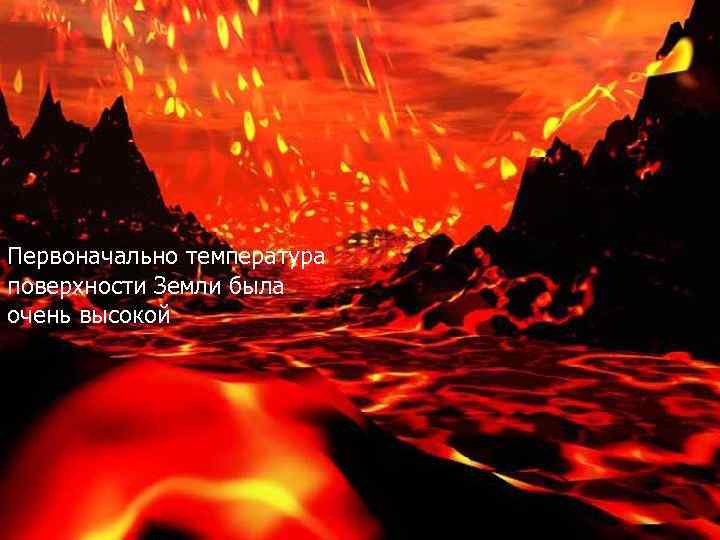Первоначально температура поверхности Земли была очень высокой 