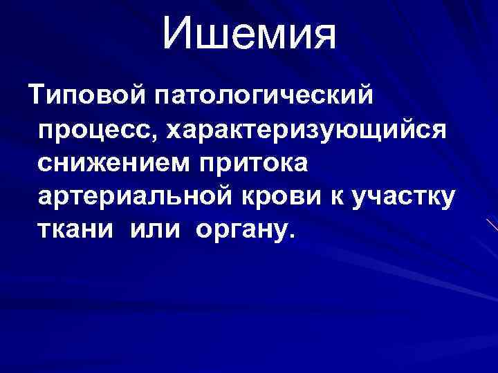 Ишемия Типовой патологический процесс, характеризующийся снижением притока артериальной крови к участку ткани или органу.