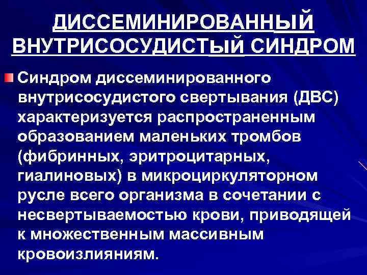 ДИССЕМИНИРОВАННый ВНУТРИСОСУДИСТый СИНДРОМ Синдром диссеминированного внутрисосудистого свертывания (ДВС) характеризуется распространенным образованием маленьких тромбов (фибринных,