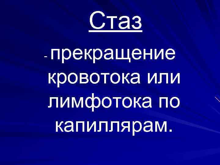 Стаз прекращение кровотока или лимфотока по капиллярам. - 