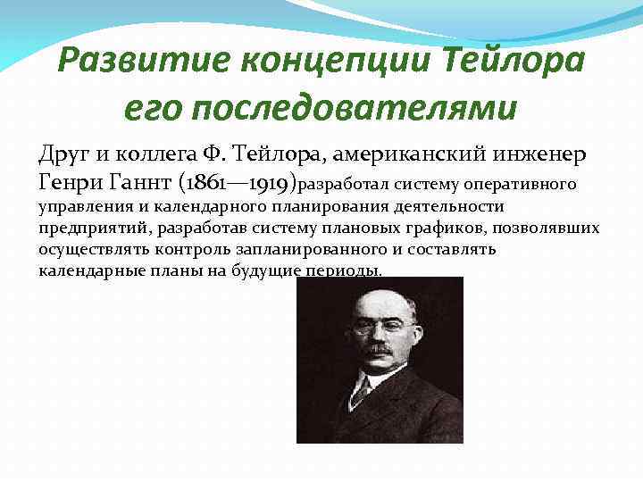 Развитие концепции Тейлора его последователями Друг и коллега Ф. Тейлора, американский инженер Генри Ганнт