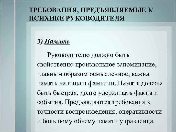 ТРЕБОВАНИЯ, ПРЕДЪЯВЛЯЕМЫЕ К ПСИХИКЕ РУКОВОДИТЕЛЯ 3) Память Руководителю должно быть свойственно произвольное запоминание, главным