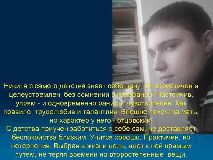 Никита с самого детства знает себе цену. Он эгоистичен и целеустремлен, без сомнений и