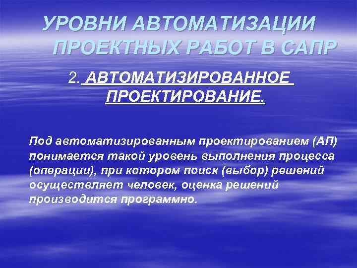 УРОВНИ АВТОМАТИЗАЦИИ ПРОЕКТНЫХ РАБОТ В САПР 2. АВТОМАТИЗИРОВАННОЕ ПРОЕКТИРОВАНИЕ. Под автоматизированным проектированием (АП) понимается