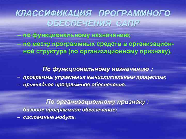 КЛАССИФИКАЦИЯ ПРОГРАММНОГО ОБЕСПЕЧЕНИЯ САПР – по функциональному назначению; – по месту программных средств в