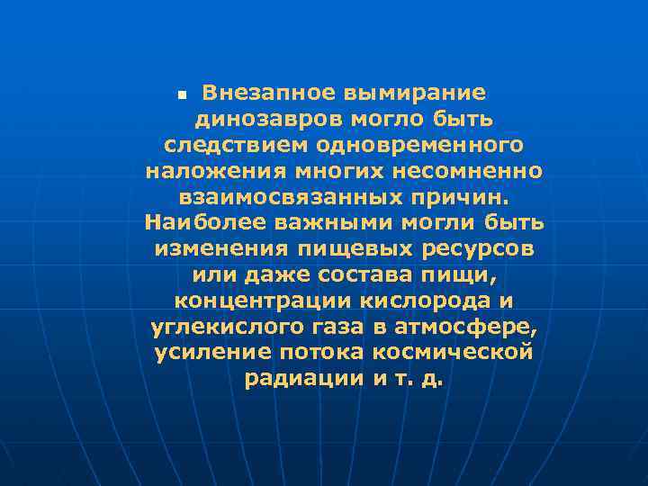 Внезапное вымирание динозавров могло быть следствием одновременного наложения многих несомненно взаимосвязанных причин. Наиболее важными