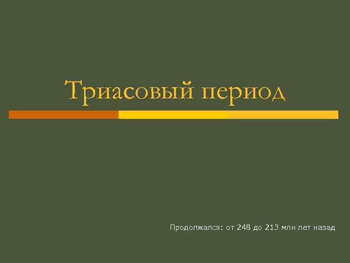 Триасовый период Продолжался: от 248 до 213 млн лет назад 