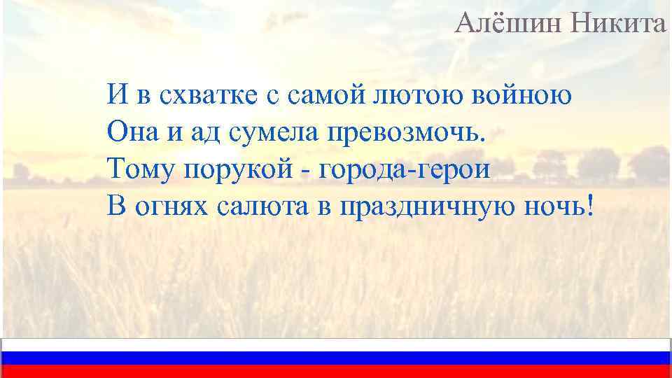 Алёшин Никита И в схватке с самой лютою войною Она и ад сумела превозмочь.