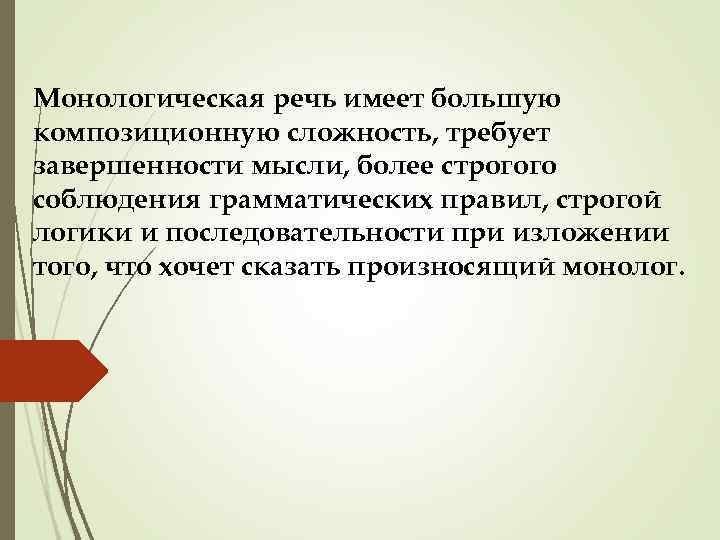 Монологическая речь имеет большую композиционную сложность, требует завершенности мысли, более строгого соблюдения грамматических правил,
