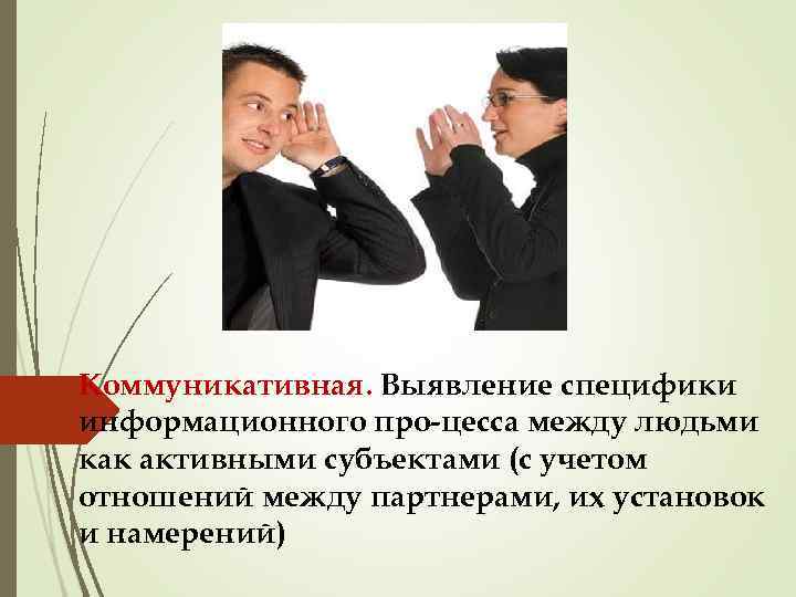 Коммуникативная. Выявление специфики информационного про цесса между людьми как активными субъектами (с учетом отношений