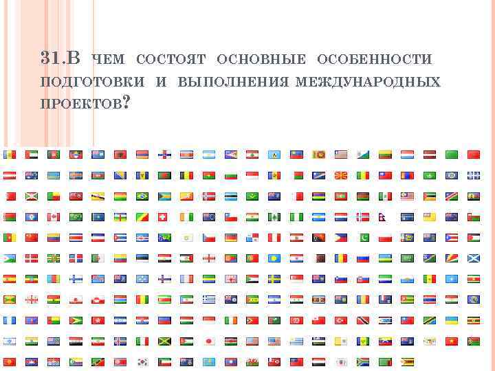 31. В ЧЕМ СОСТОЯТ ОСНОВНЫЕ ОСОБЕННОСТИ ПОДГОТОВКИ И ВЫПОЛНЕНИЯ МЕЖДУНАРОДНЫХ ПРОЕКТОВ? 