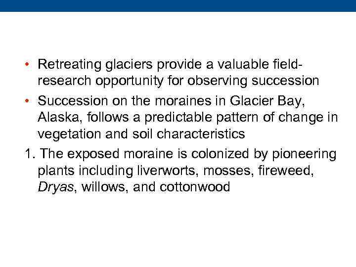  • Retreating glaciers provide a valuable fieldresearch opportunity for observing succession • Succession