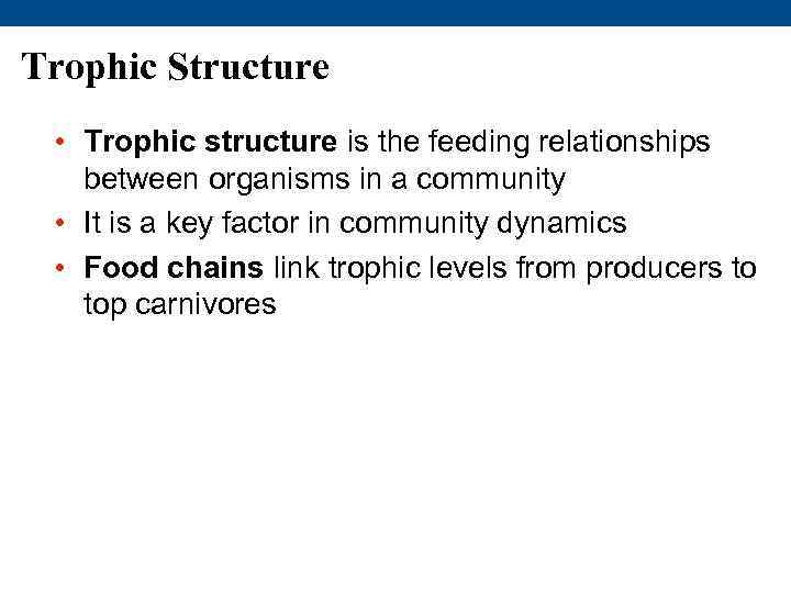 Trophic Structure • Trophic structure is the feeding relationships between organisms in a community