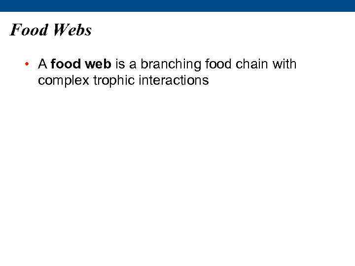 Food Webs • A food web is a branching food chain with complex trophic