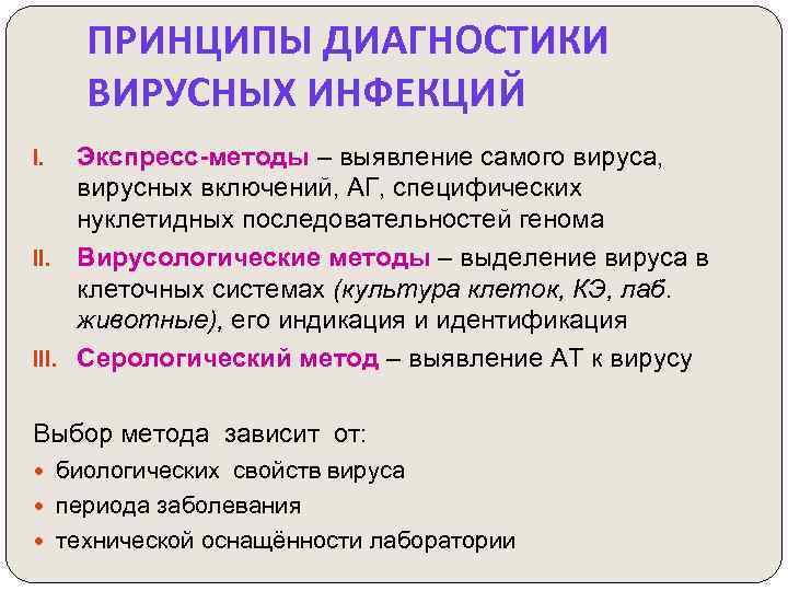 ПРИНЦИПЫ ДИАГНОСТИКИ ВИРУСНЫХ ИНФЕКЦИЙ Экспресс-методы – выявление самого вируса, вирусных включений, АГ, специфических нуклетидных