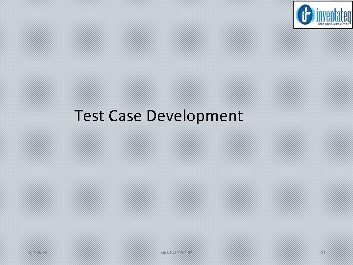 Test Case Development 3/15/2018 MANUAL TESTING 121 