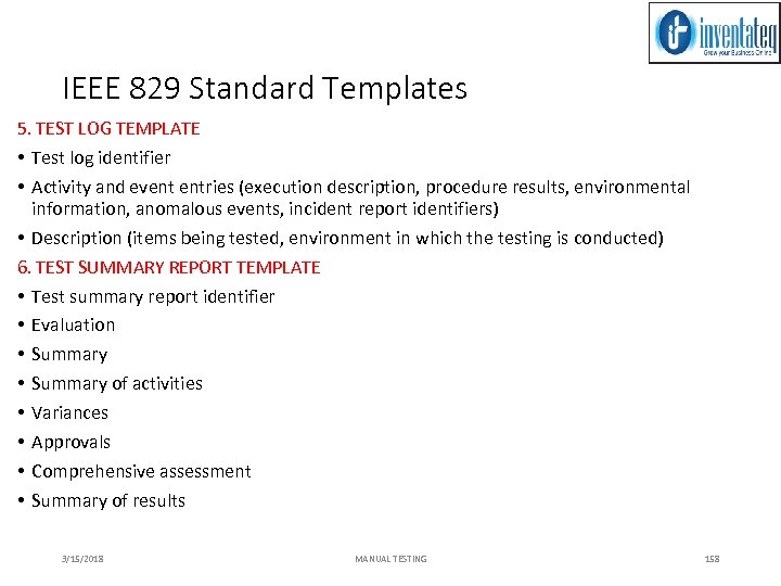 IEEE 829 Standard Templates 5. TEST LOG TEMPLATE • Test log identifier • Activity