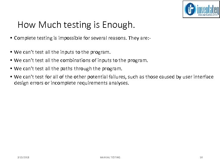 How Much testing is Enough. • Complete testing is impossible for several reasons. They