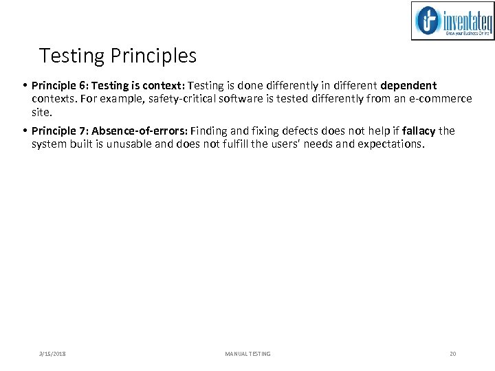 Testing Principles • Principle 6: Testing is context: Testing is done differently in different