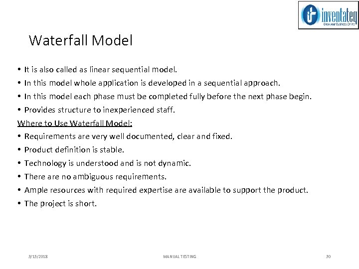 Waterfall Model • It is also called as linear sequential model. • In this