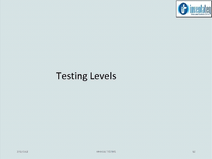 Testing Levels 3/15/2018 MANUAL TESTING 55 