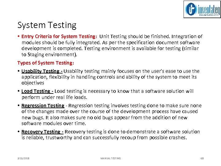 System Testing • Entry Criteria for System Testing: Unit Testing should be finished. Integration