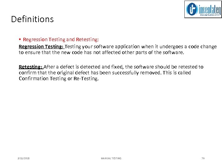 Definitions • Regression Testing and Retesting: Regression Testing: Testing your software application when it