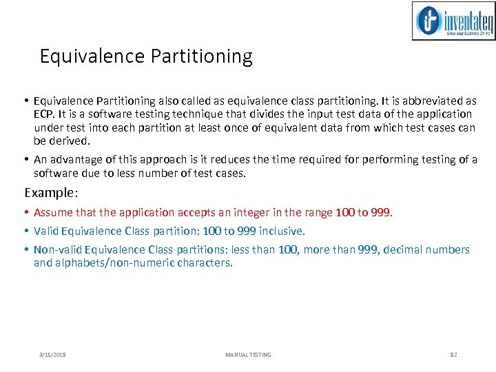 Equivalence Partitioning • Equivalence Partitioning also called as equivalence class partitioning. It is abbreviated